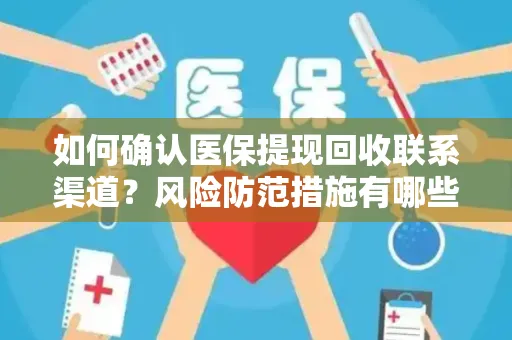 如何确认医保提现回收联系渠道？风险防范措施有哪些？